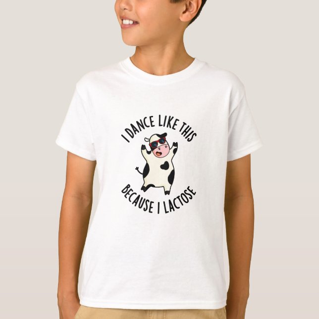 I Dance Like This Because I Lactose Funny Cow Pun T-Shirt (Front)
