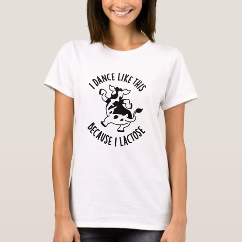 I Dance Like This Because I Lactose Funny Cow PUn T_Shirt