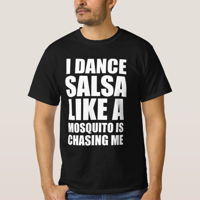 I dance salsa like a mosquito is chasing me T-Shirt (Front)