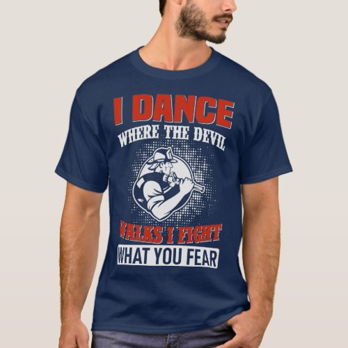 I Dance Where The Devil Walk I Fight What You Fear T_Shirt