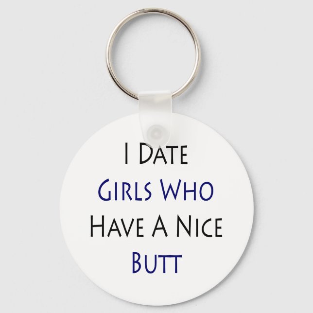 I Date Girls Who Have A Nice Butt Keychain (Front)