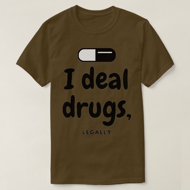 I deal drugs Legally Pharmacist 1 T-Shirt (Design Front)