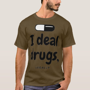 I deal drugs Legally Pharmacist T-Shirt