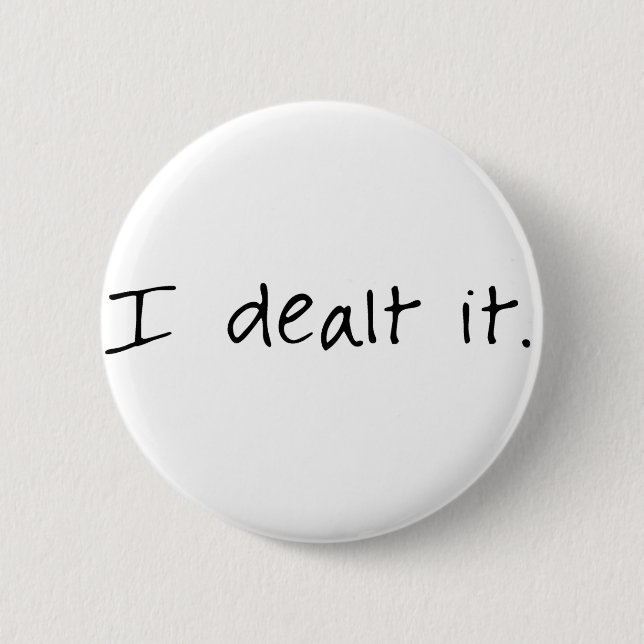 I Dealt It Pinback Button (Front)