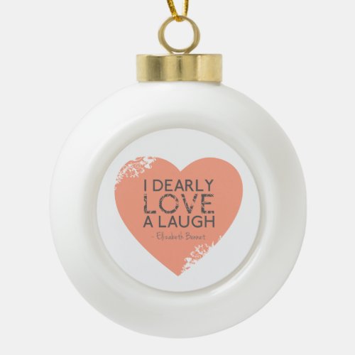 I Dearly Love A Laugh _ Jane Austen Quote Ceramic Ball Christmas Ornament