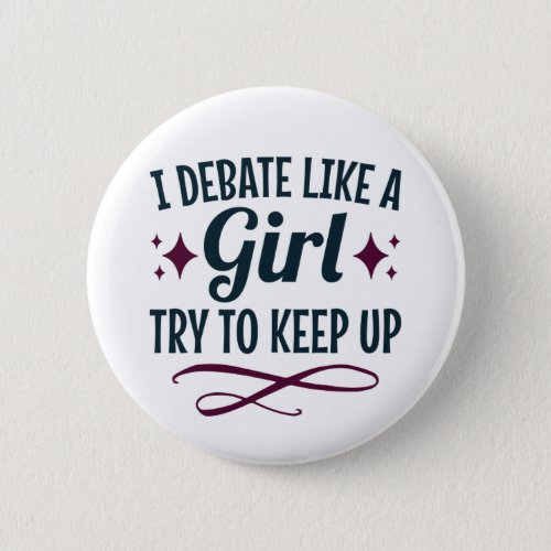 I Debate Like a Girl Try to Keep Up Debate Team Button