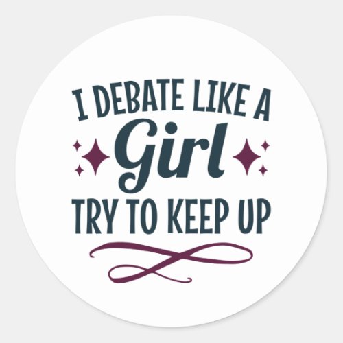 I Debate Like a Girl Try to Keep Up Debate Team Classic Round Sticker