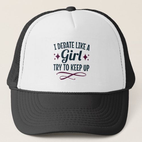 I Debate Like a Girl Try to Keep Up Debate Team Trucker Hat