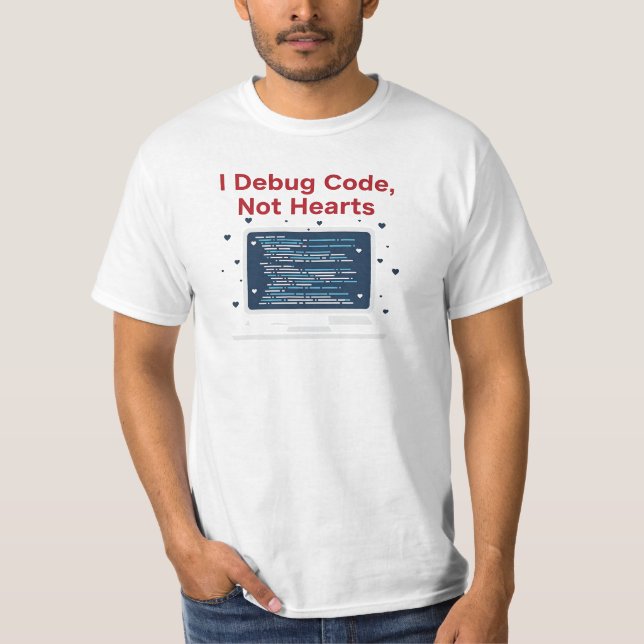 I Debug Code Not Hearts Software Developer Valenti T-Shirt (Front)