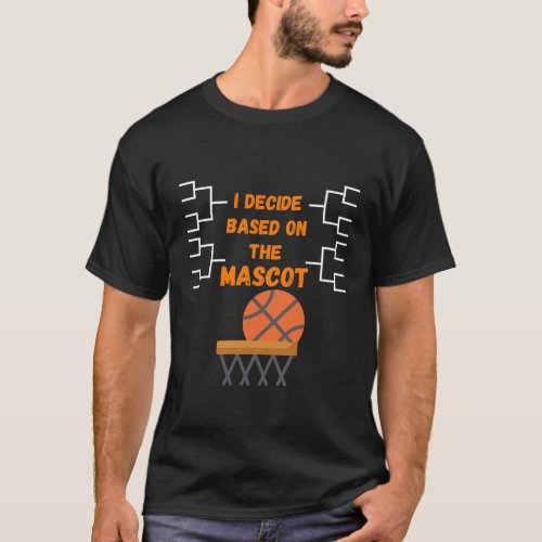 I Decide Based on the Mascot _ College Basketball  T_Shirt