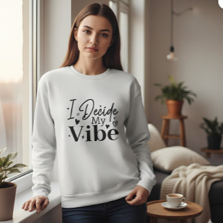 I Decide My Vibe – Motivational Quote | Positive Sweatshirt