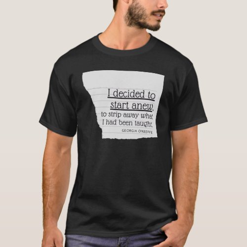 I Decided to Start Anew Georgia OKeeffe Quotes T_ T_Shirt