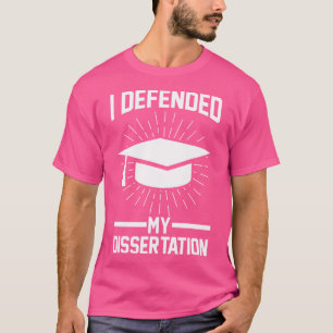 I Defended My Dissertation Doctor Doctorate T-Shirt