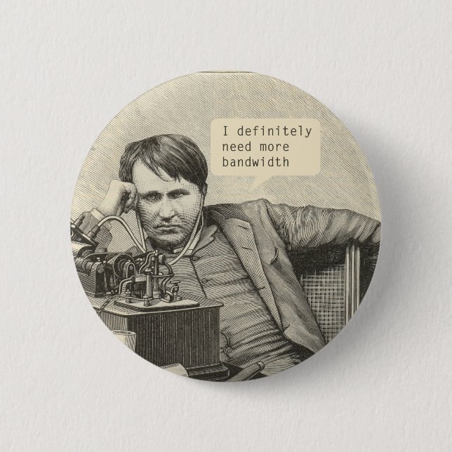 I Definitely Need More Bandwidth Button (Front)