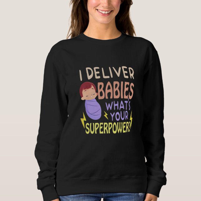 I Deliver babies What's Your Labor And Delivery Nu Sweatshirt (Front)