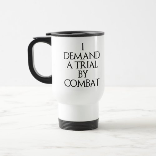I Demand A Trial By Combat Travel Mug