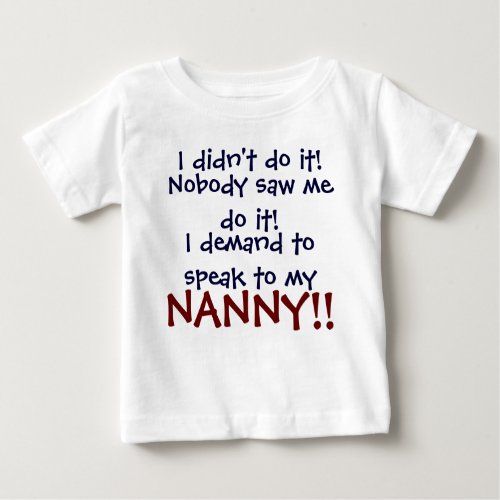 I demand to speak to my NANNY Infant T_Shirt