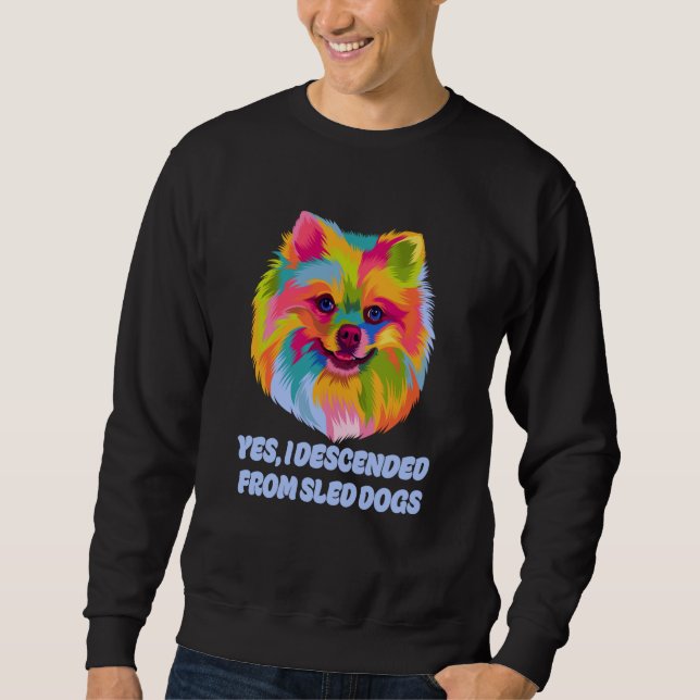 I Descended from Sled Dogs Pomeranian Humor Pom Po Sweatshirt (Front)