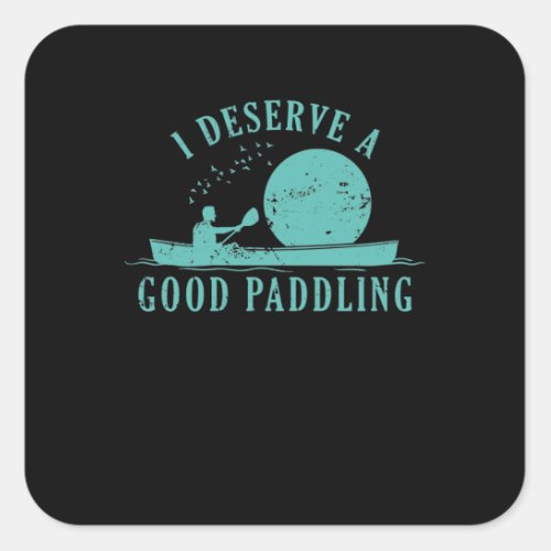I Deserve a Good Paddling Kajak Paddelboot Square Sticker