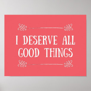 I DESERVE ALL GOOD THINGS POSTER