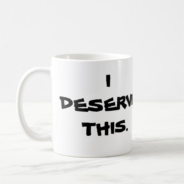 "I DESERVE THIS" MUG (Left)