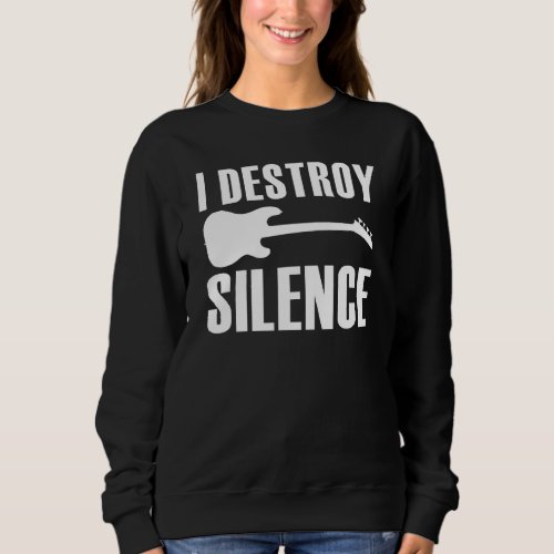 I Destroy Silence Electric Guitar Bass Player Musi Sweatshirt