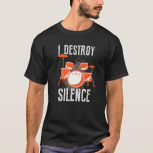 I Destroy Silence Funny Drum Kit Musician Music Ba T-Shirt