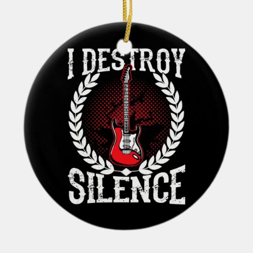 I Destroy Silence Guitar Lovers Guitar Music  Ceramic Ornament