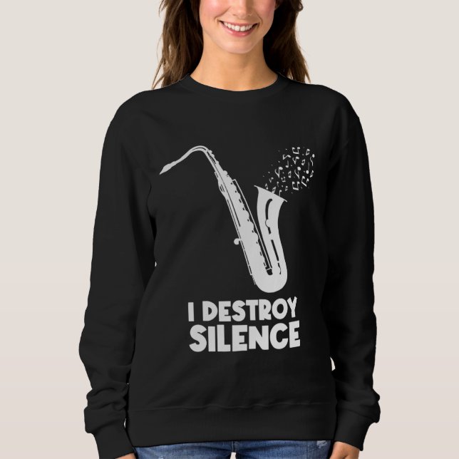 I Destroy Silence Saxophone  Saxophonist Sweatshirt (Front)