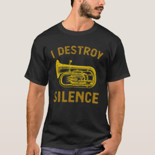 I Destroy Silence Tuba    Brass Instrument T-Shirt