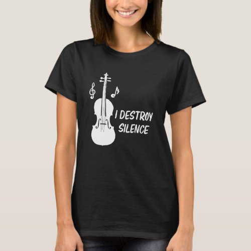I Destroy Silence Violin Violinist T_Shirt