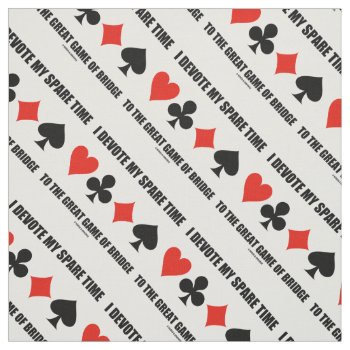 I Devote My Spare Time To The Great Game Of Bridge Fabric by wordsunwords at Zazzle