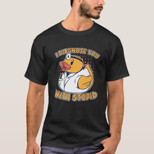 I Diagnose You With Stupid Rubber Duck Quack Docto T_Shirt