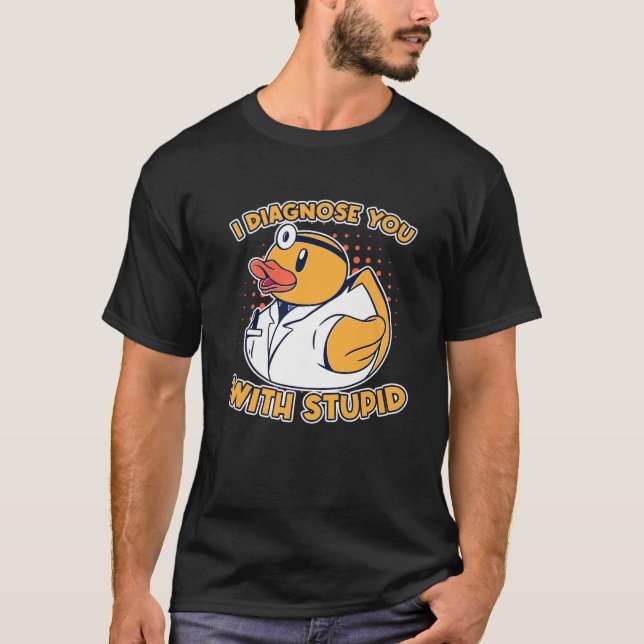 I Diagnose You With Stupid Rubber Duck Quack Docto T-Shirt (Front)