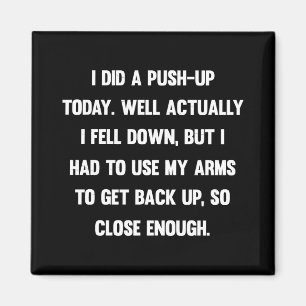 I did a push-up today. well actually I fell down.. Magnet