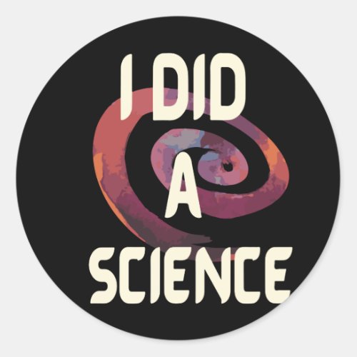 I Did A Science Classic Round Sticker