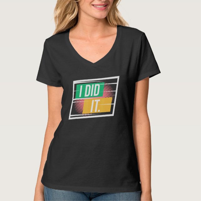 I Did It Inspirational Motivational Quotes Saying  T-Shirt (Front)