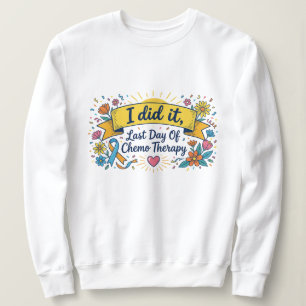 I Did It – Last Day of Chemotherapy Celebration T- Sweatshirt