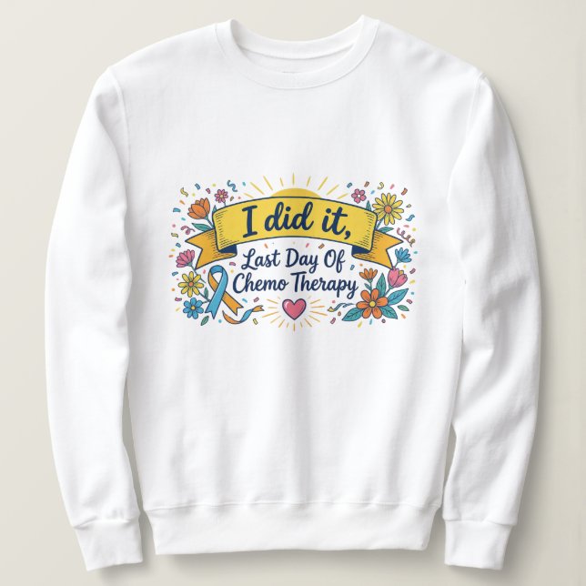 I Did It – Last Day of Chemotherapy Celebration T- Sweatshirt (Design Front)