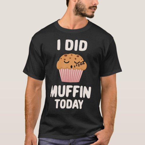 I Did Muffin Today Cute Kawaii Muffin T_Shirt