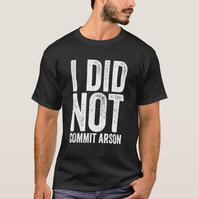 I Did Not Commit Arson 13 T-Shirt (Front)