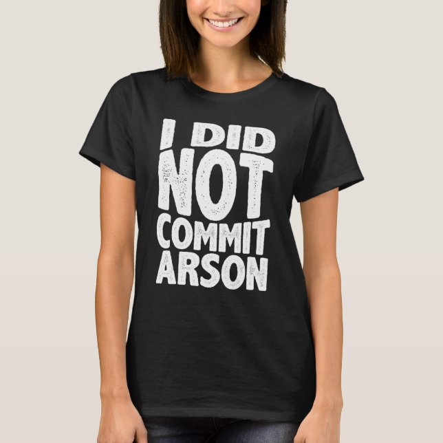I Did Not Commit Arson 1 T-Shirt (Front)