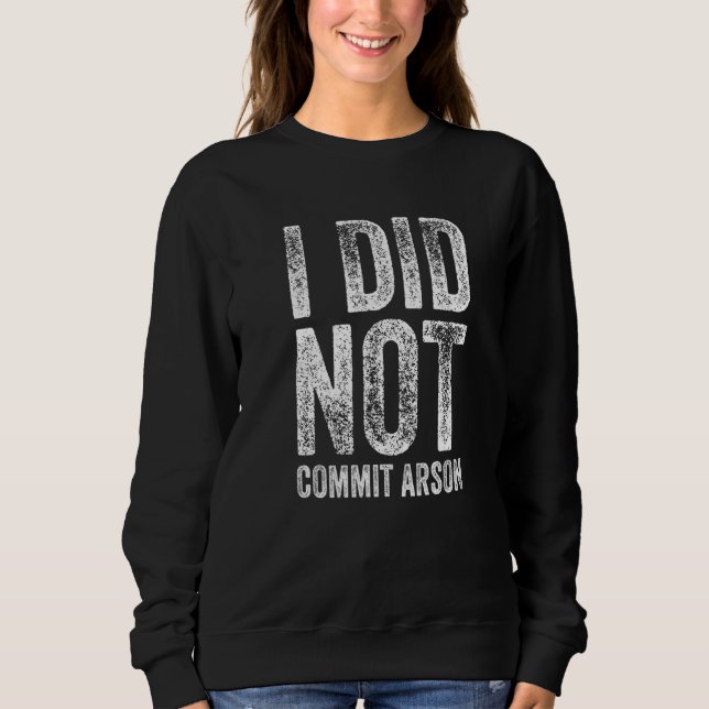 I Did Not Commit Arson  2 Sweatshirt (Front)