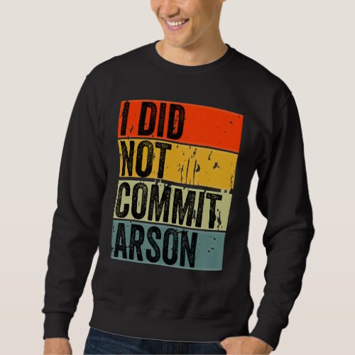 I Did Not Commit Arson 5 Sweatshirt