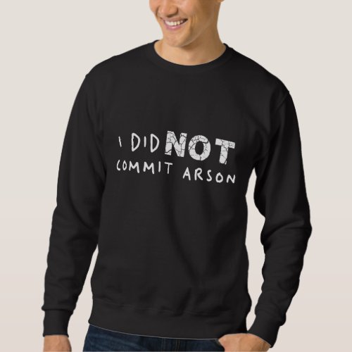 I Did Not Commit Arson 8 Sweatshirt