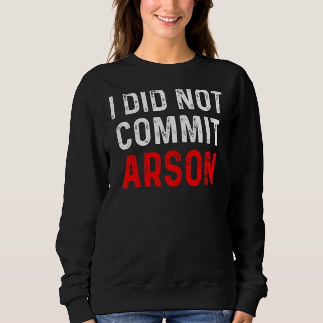 I Did Not Commit Arson 9 Sweatshirt (Front)