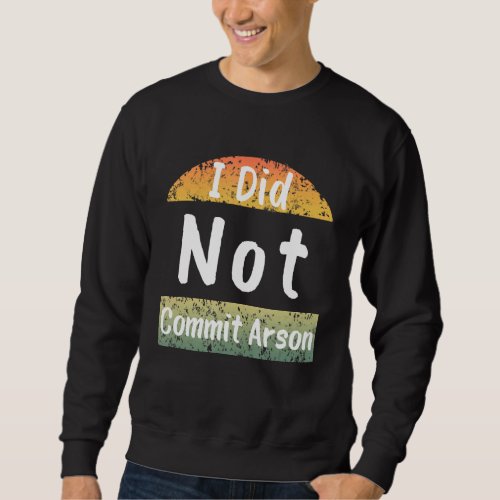 I Did Not Commit Arson  Men Women Design Sweatshirt