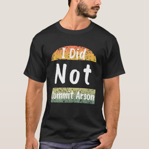 I Did Not Commit Arson  Men Women Design T_Shirt
