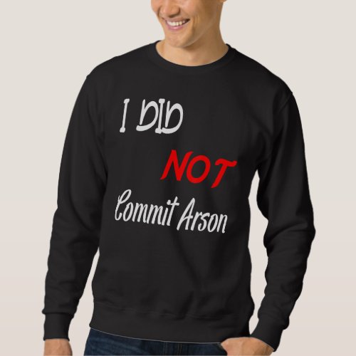 I Did Not Commit Arson Sweatshirt