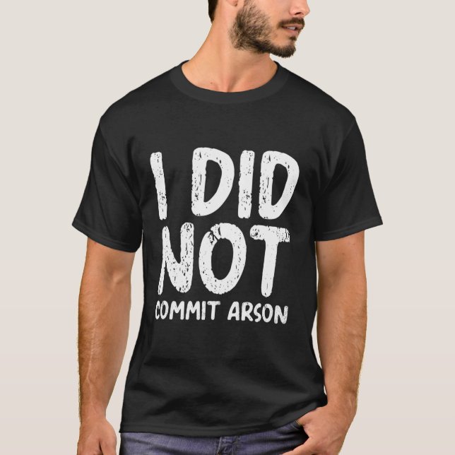 I Did Not Commit Arson T-Shirt (Front)